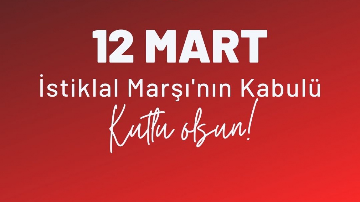 12 MART İSTİKLAL MARŞI’NIN KABULÜ VE MEHMET AKİF ERSOY’U ANMA GÜNÜ KUTLU OLSUN